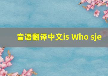 音语翻译中文is Who sje